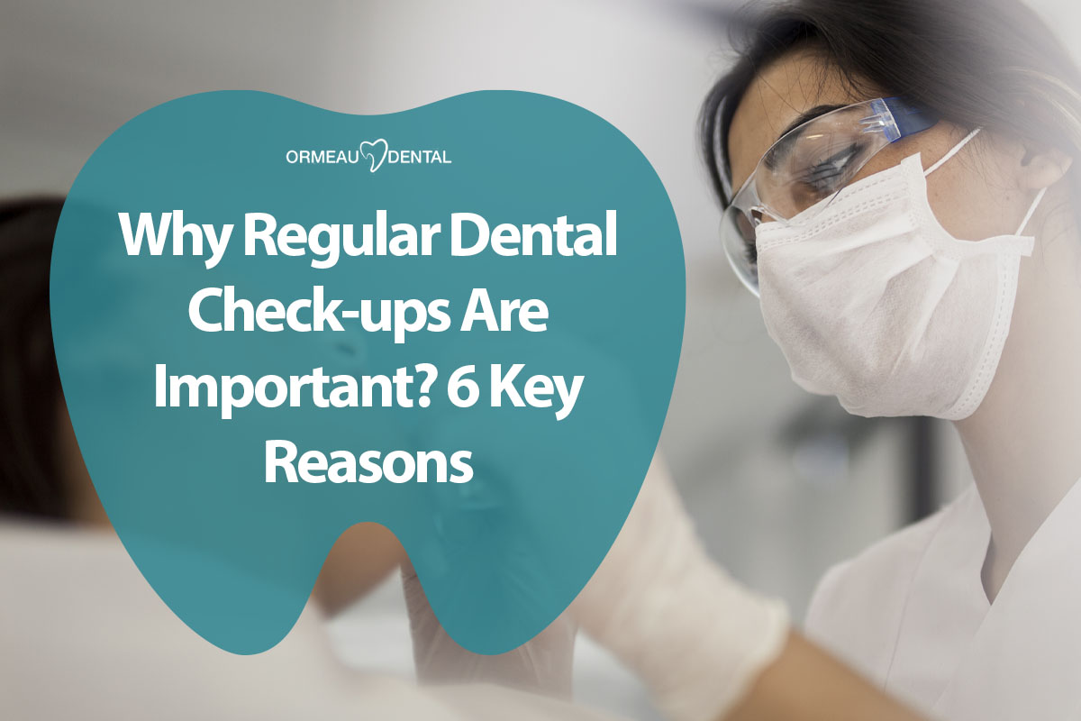 Why Regular Dental Check-ups Are Important? 6 Key Reasons